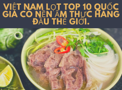 VIỆT NAM LỌT TOP 10 QUỐC GIA CÓ NỀN ẨM THỰC HÀNG ĐẦU THẾ GIỚi